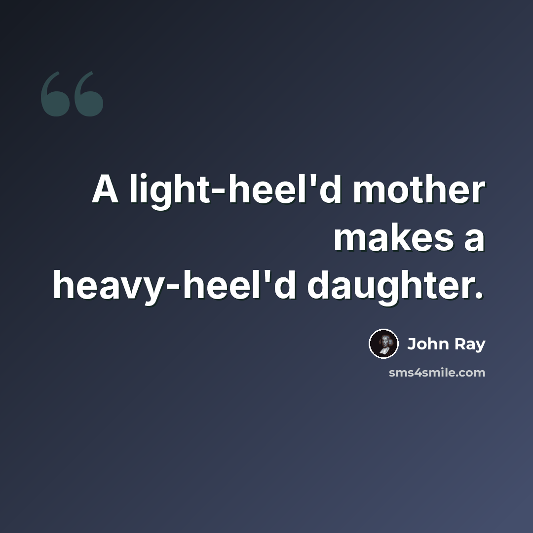 “A light-heel'd mother makes a heavy-heel'd daughter.” quote by John Ray