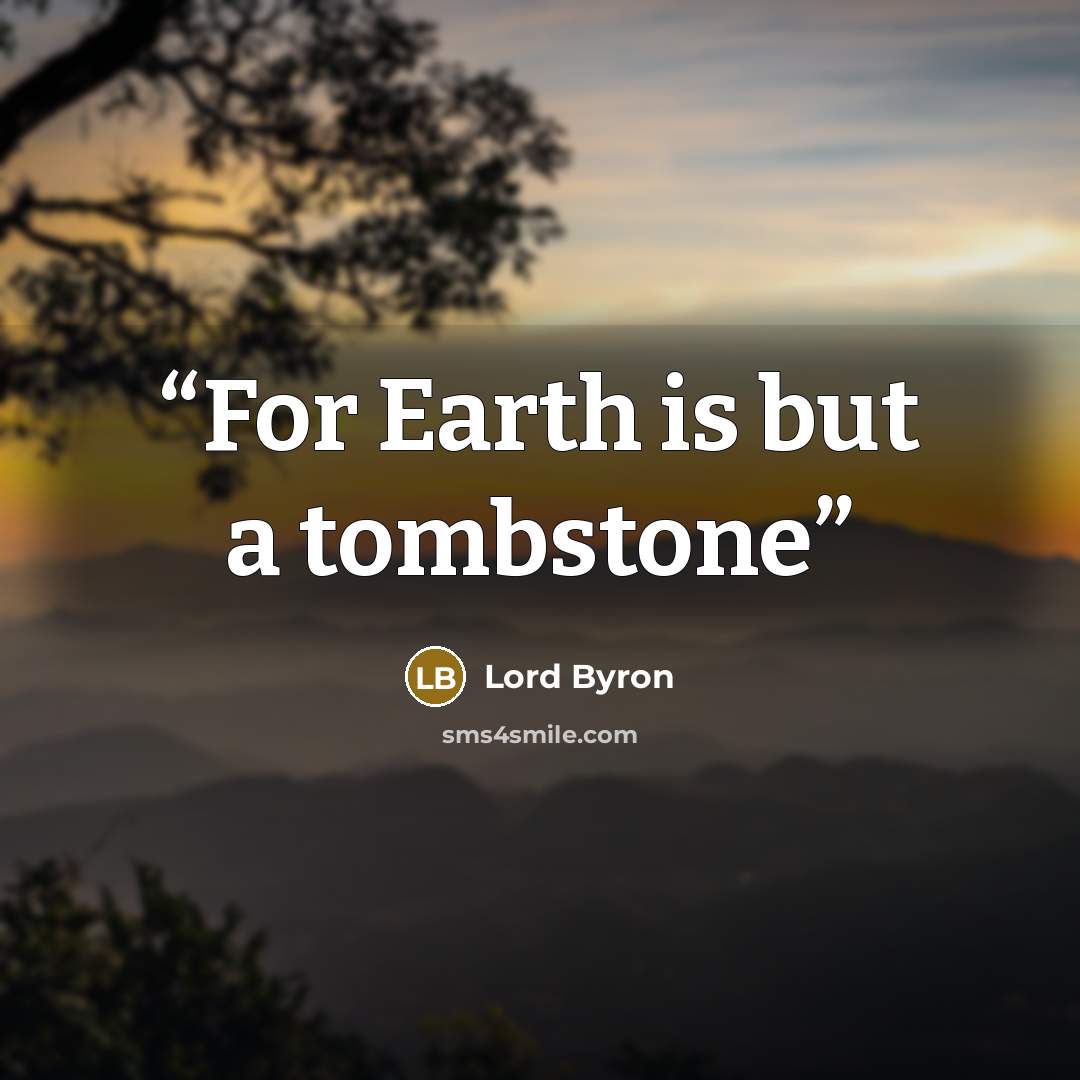 “For Earth is but a tombstone” quote by Lord Byron