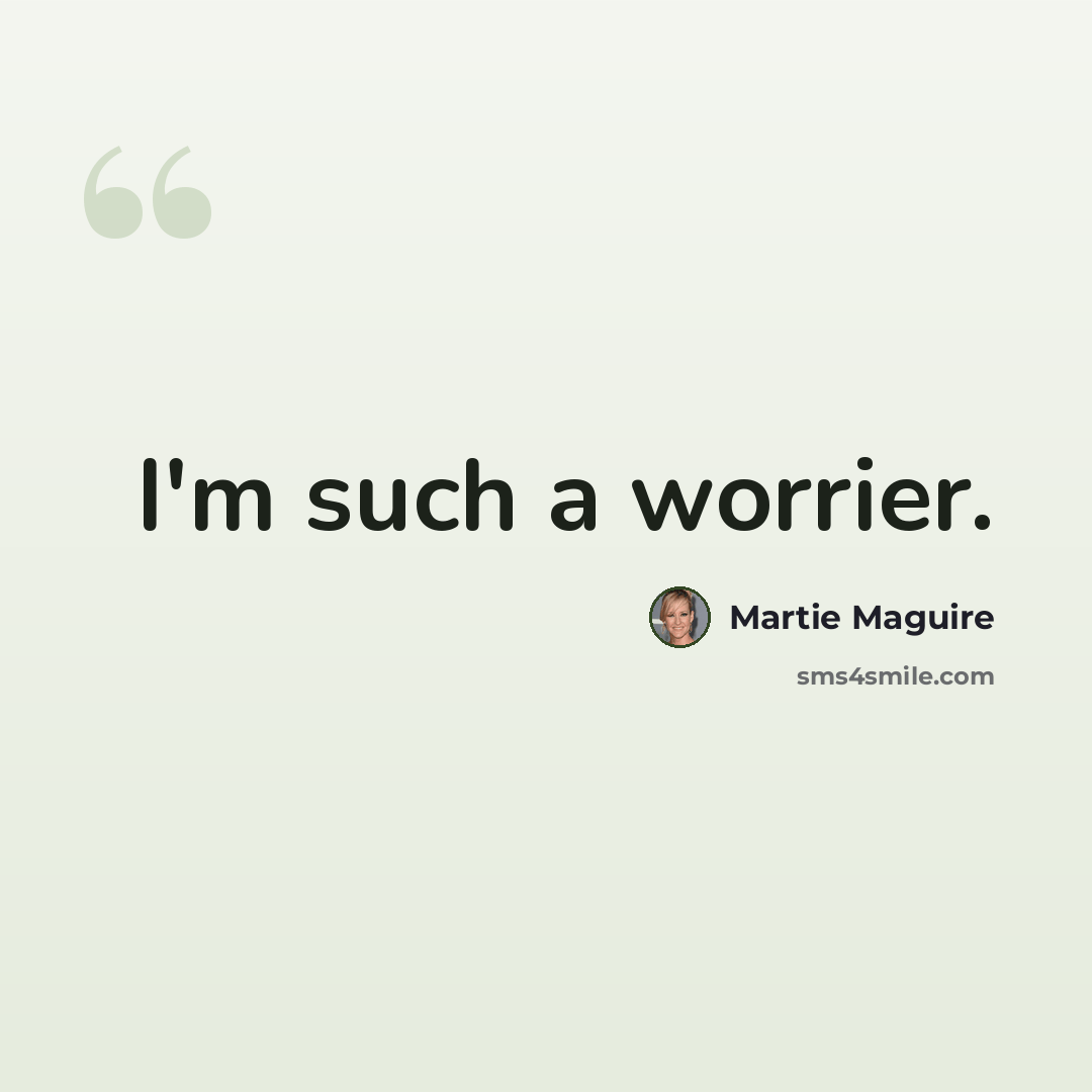 “I'm such a worrier.” quote by Martie Maguire