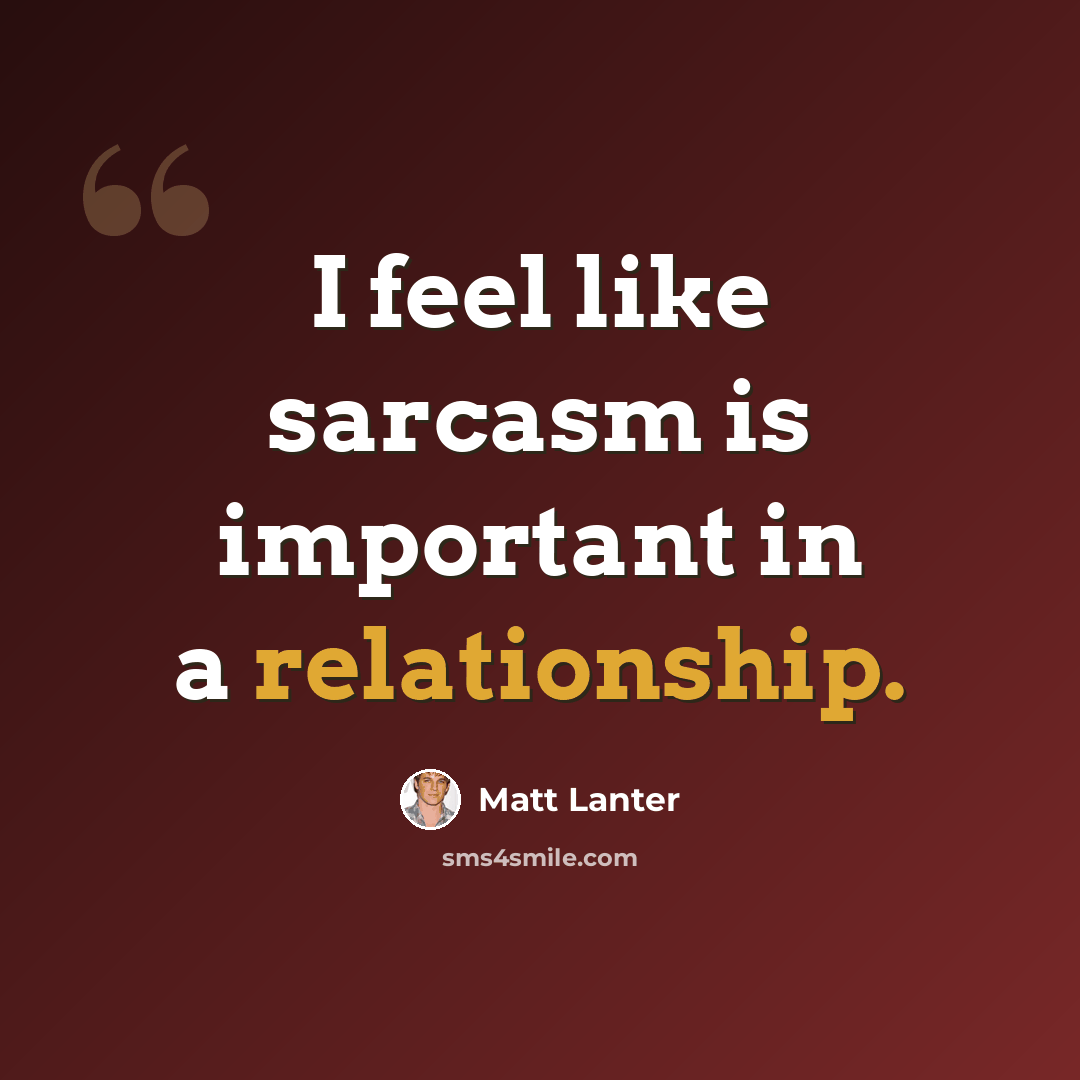 “I feel like sarcasm is important in a relationship.” quote by Matt Lanter
