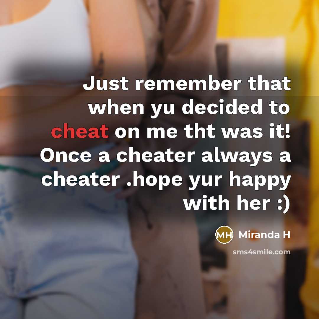“Just remember that when yu decided to cheat on me tht was it! Once a cheater always a cheater .hope yur happy with her :)” quote by Miranda H