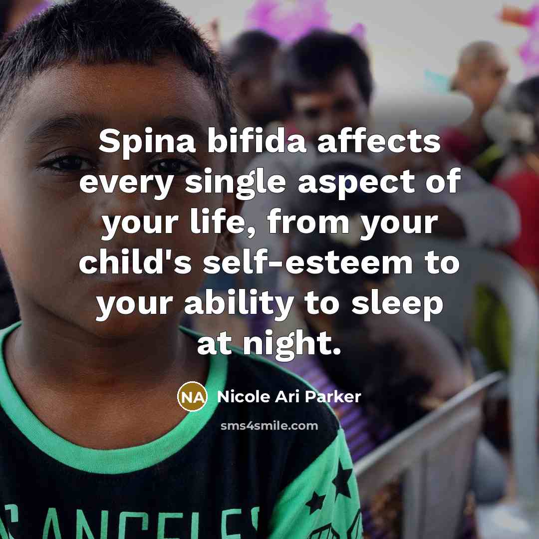“Spina bifida affects every single aspect of your life, from your child's self-esteem to your ability to sleep at night.” quote by Nicole Ari Parker