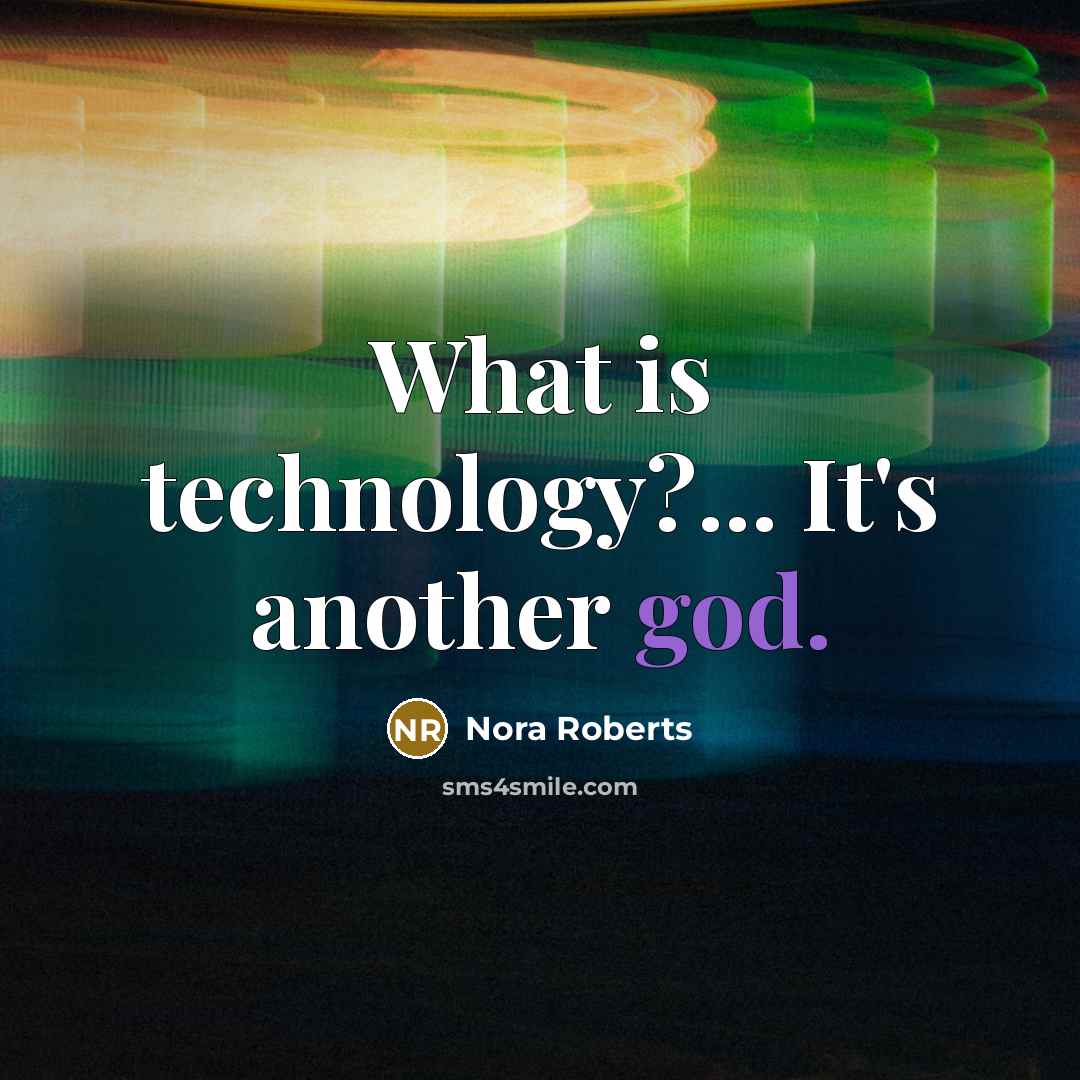 “What is technology?... It's another god.” quote by Nora Roberts