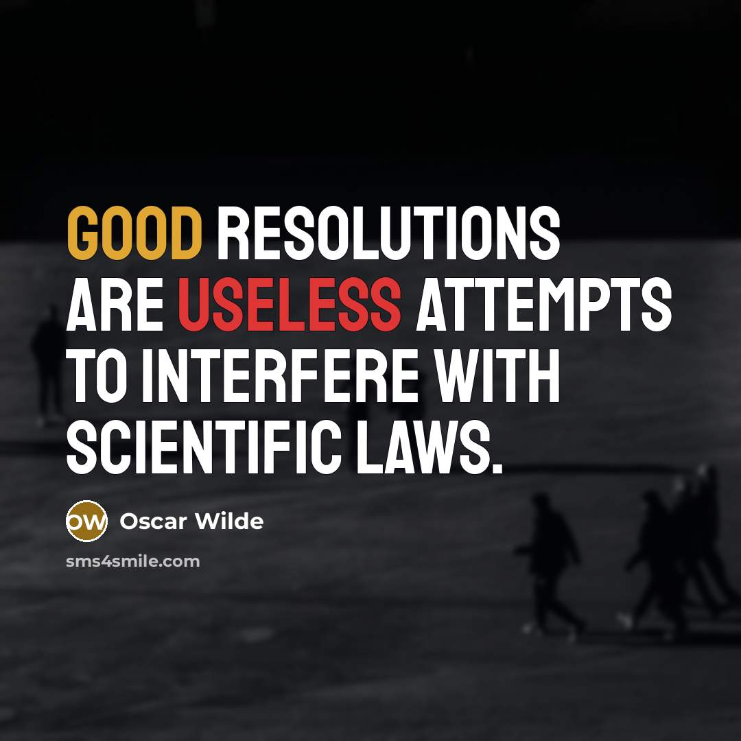 “Good resolutions are useless attempts to interfere with scientific laws.” quote by Oscar Wilde