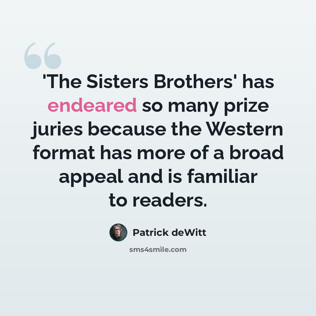 “'The Sisters Brothers' has endeared so many prize juries because the Western format has more of a broad appeal and is familiar to readers.” quote by Patrick deWitt