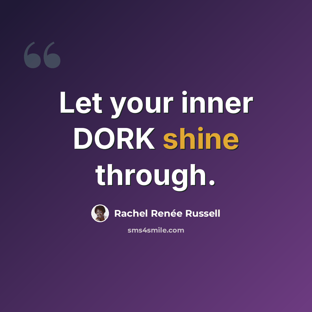 “Let your inner DORK shine through.” quote by Rachel Renée Russell