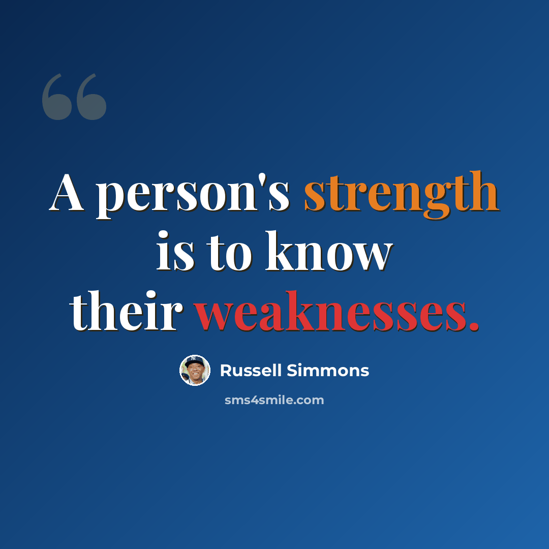 “A person's strength is to know their weaknesses.” quote by Russell Simmons