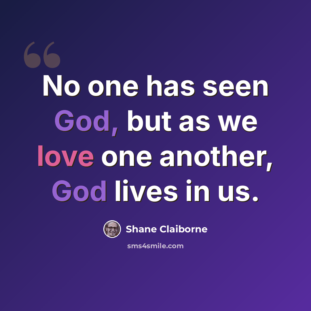 “No one has seen God, but as we love one another, God lives in us.” quote by Shane Claiborne