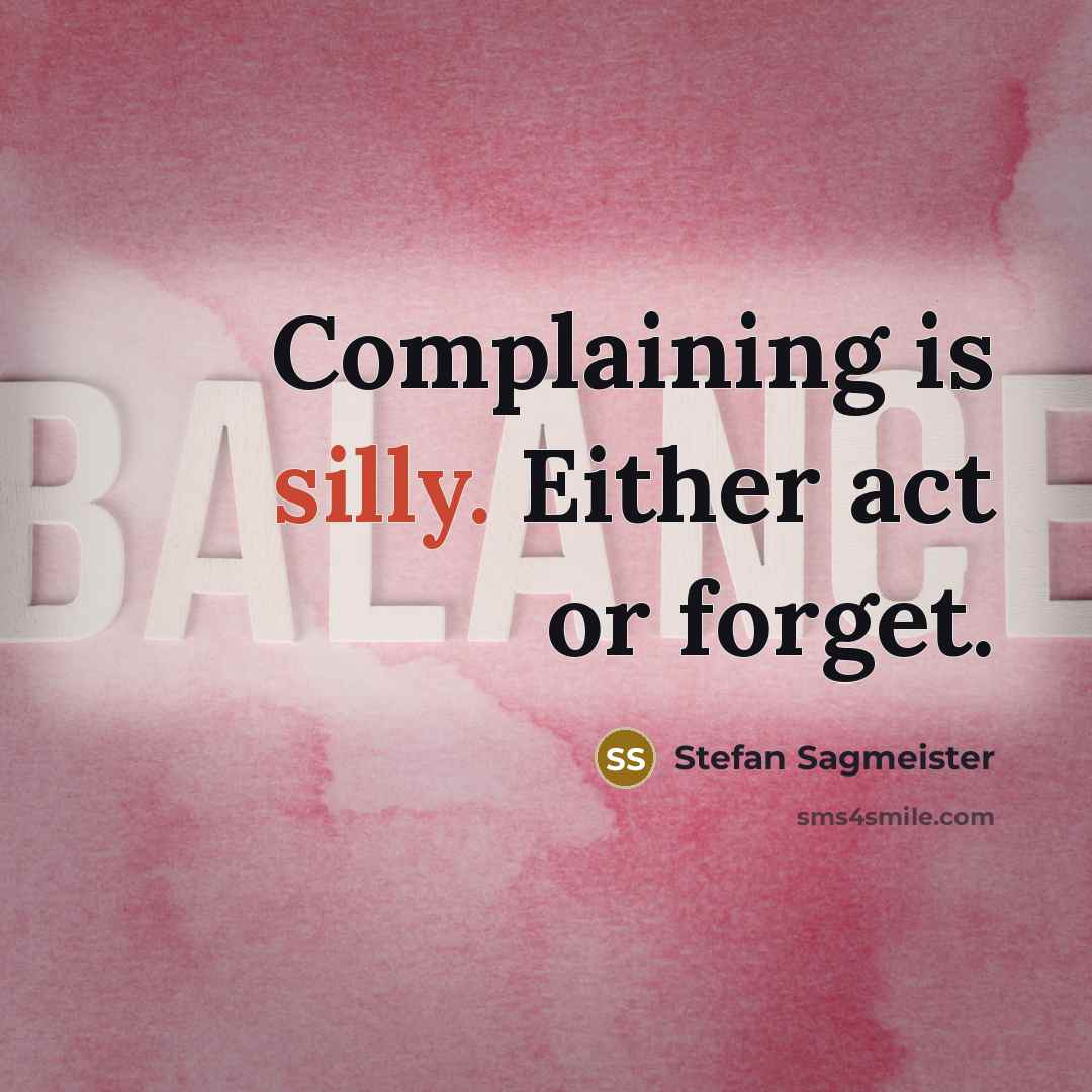 “Complaining is silly. Either act or forget.” quote by Stefan Sagmeister