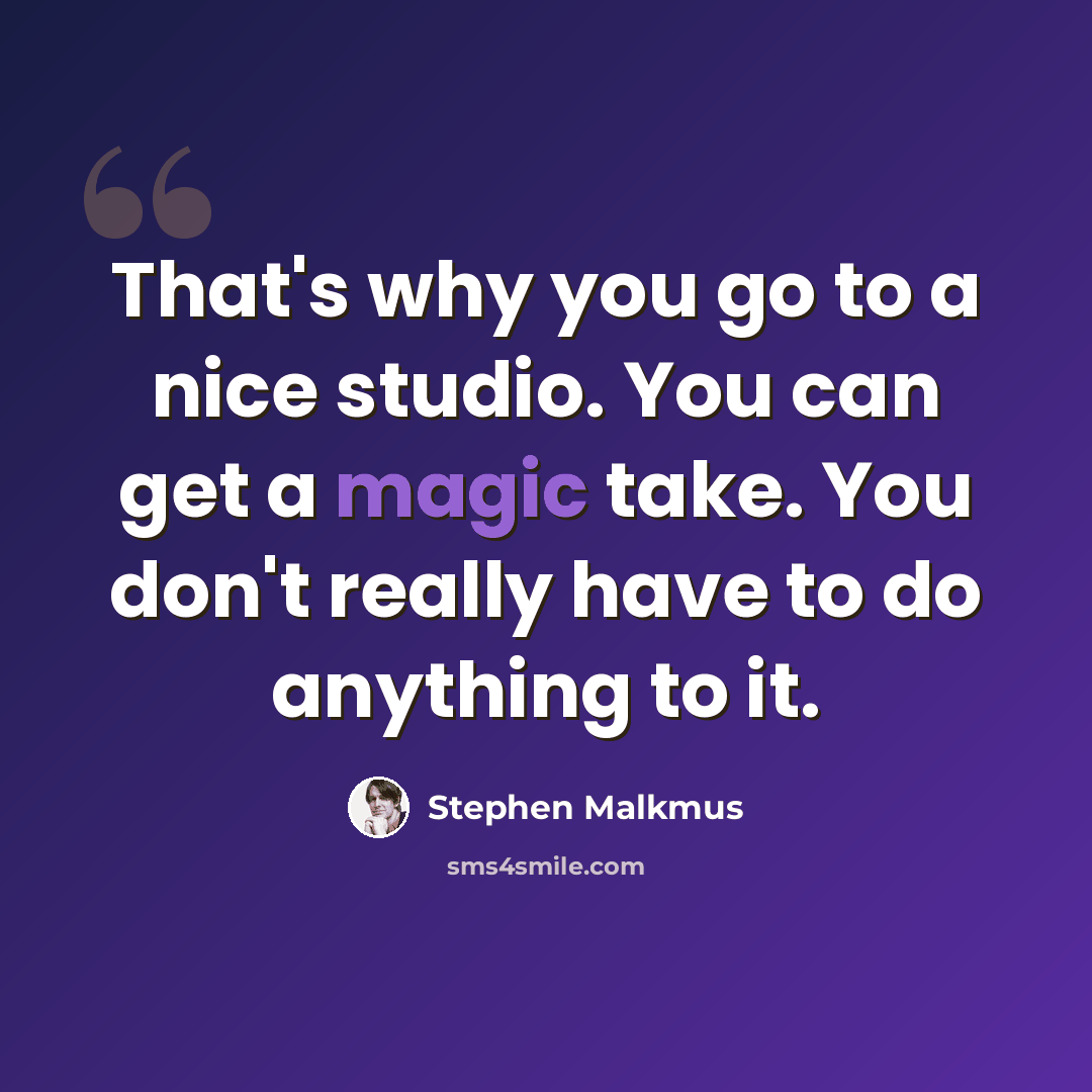 “That's why you go to a nice studio. You can get a magic take. You don't really have to do anything to it.” quote by Stephen Malkmus