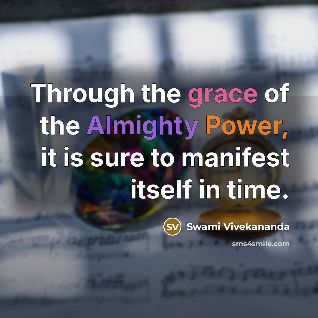 “Through the grace of the Almighty Power, it is sure to manifest itself in time.” quote by Swami Vivekananda