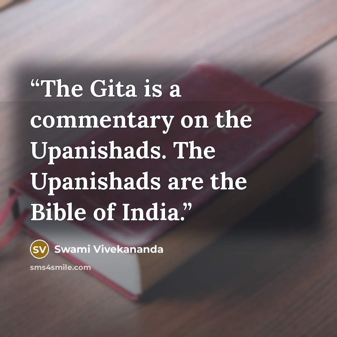 “The Gita is a commentary on the Upanishads. The Upanishads are the Bible of India.” quote by Swami Vivekananda