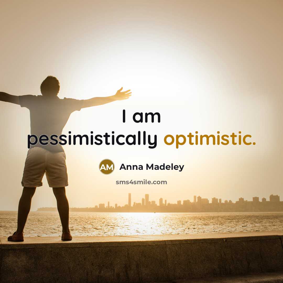 “I am pessimistically optimistic.” quote by Anna Madeley
