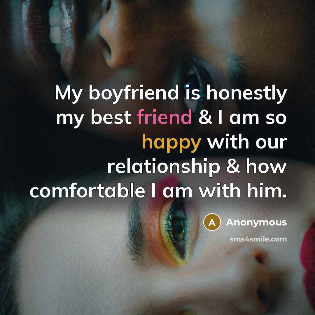“My boyfriend is honestly my best friend & I am so happy with our relationship & how comfortable I am with him.” quote by Anonymous