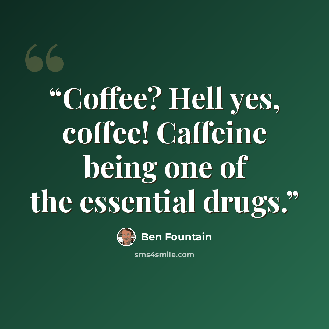 “Coffee? Hell yes, coffee! Caffeine being one of the essential drugs.” quote by Ben Fountain