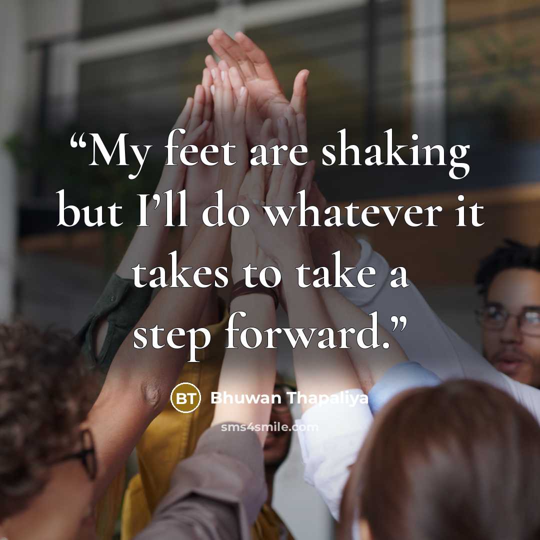 “My feet are shaking but I’ll do whatever it takes to take a step forward.” quote by Bhuwan Thapaliya