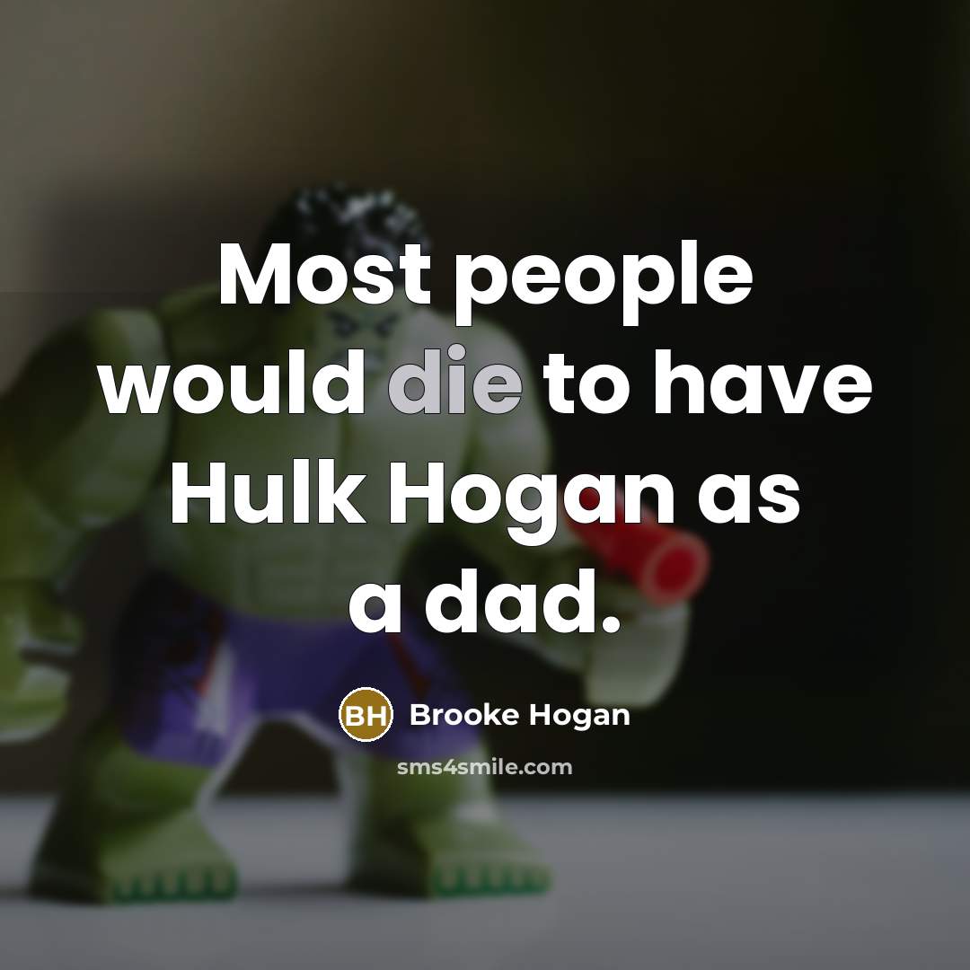“Most people would die to have Hulk Hogan as a dad.” quote by Brooke Hogan