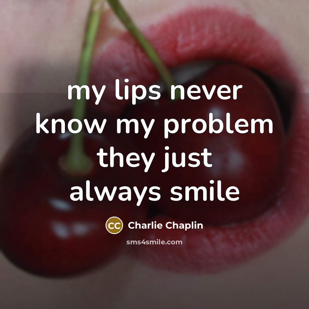 “my lips never know my problem they just always smile” quote by Charlie Chaplin