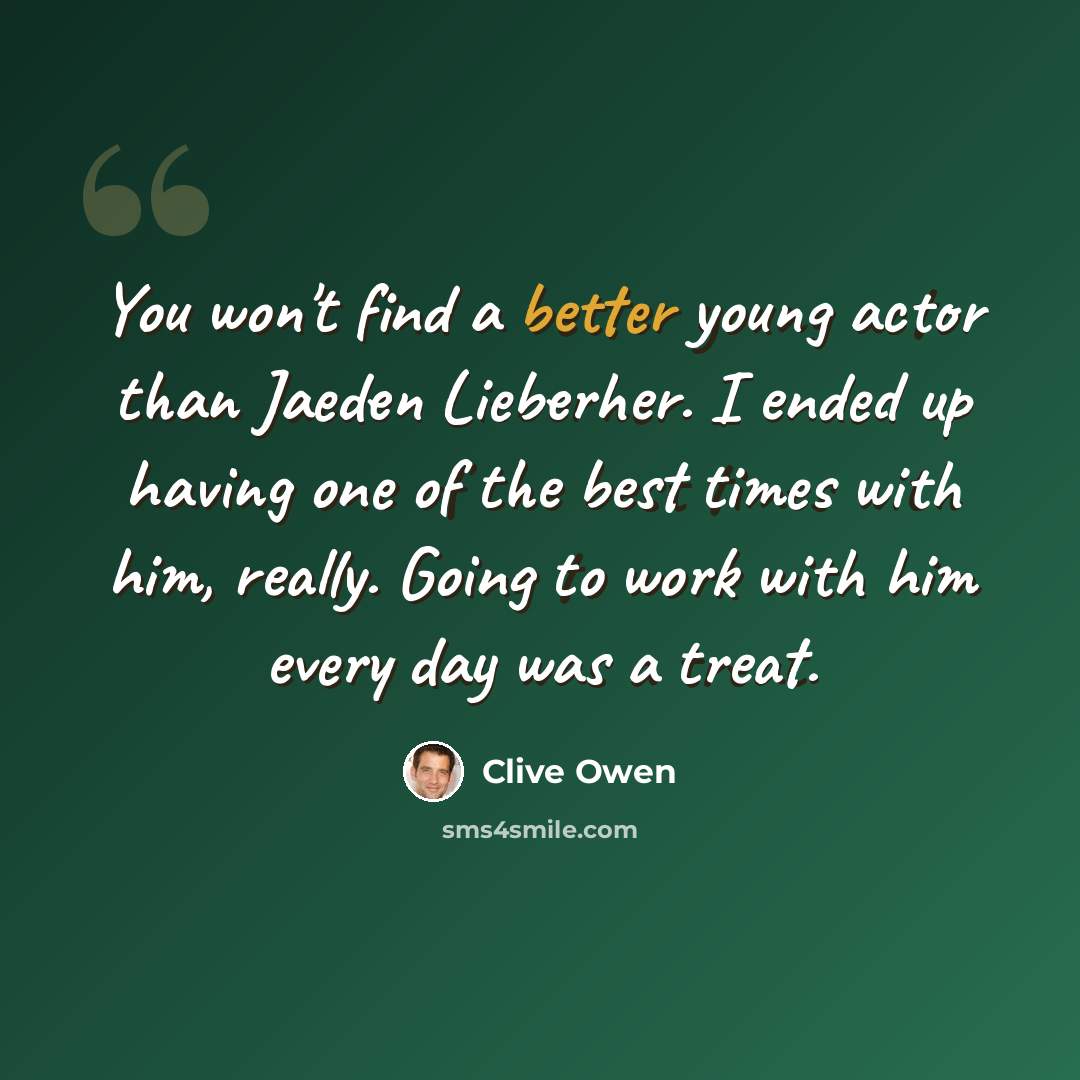 “You won't find a better young actor than Jaeden Lieberher. I ended up having one of the best times with him, really. Going to work with him every day was a treat.” quote by Clive Owen