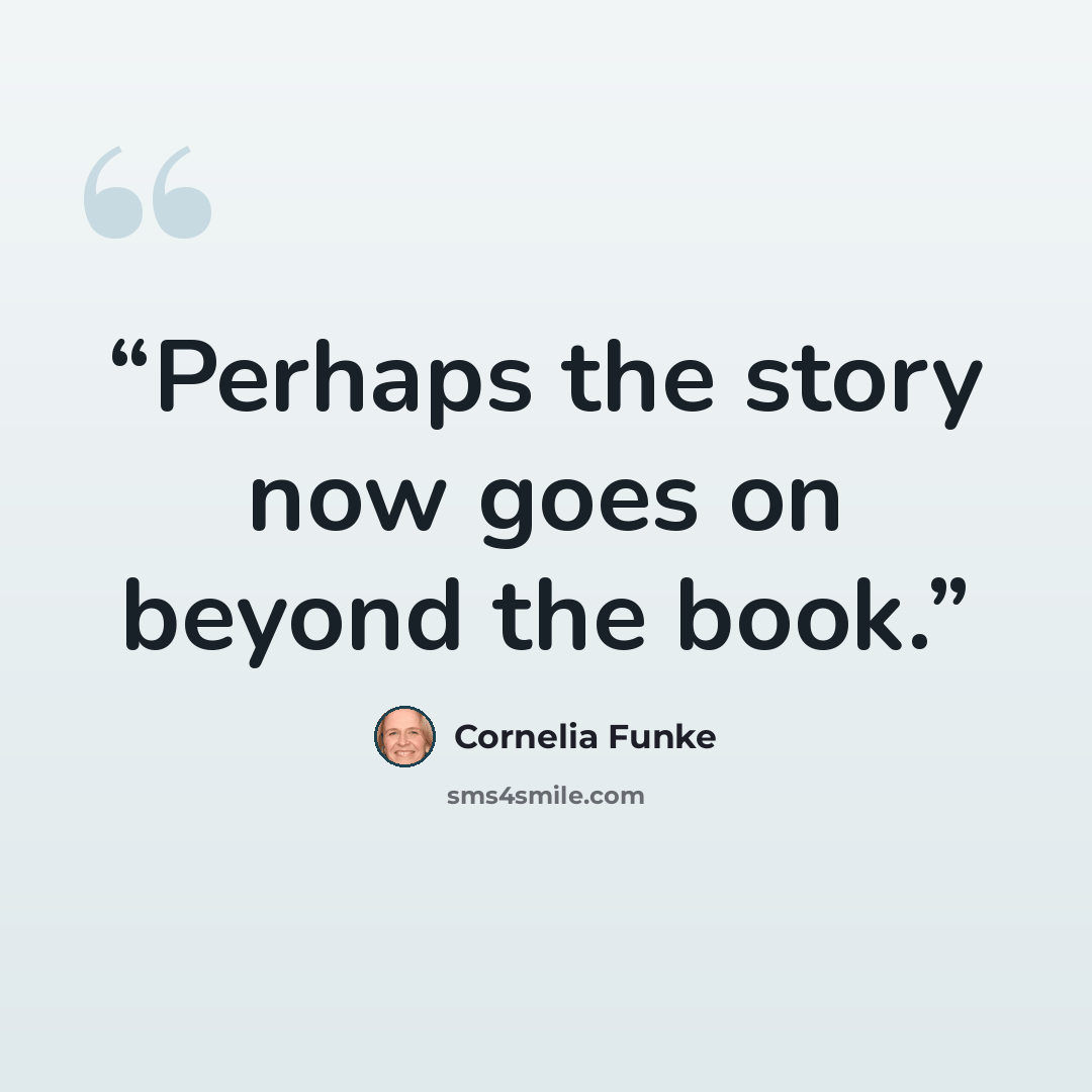 “Perhaps the story now goes on beyond the book.” quote by Cornelia Funke