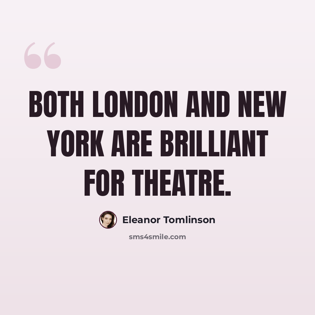 “Both London and New York are brilliant for theatre.” quote by Eleanor Tomlinson