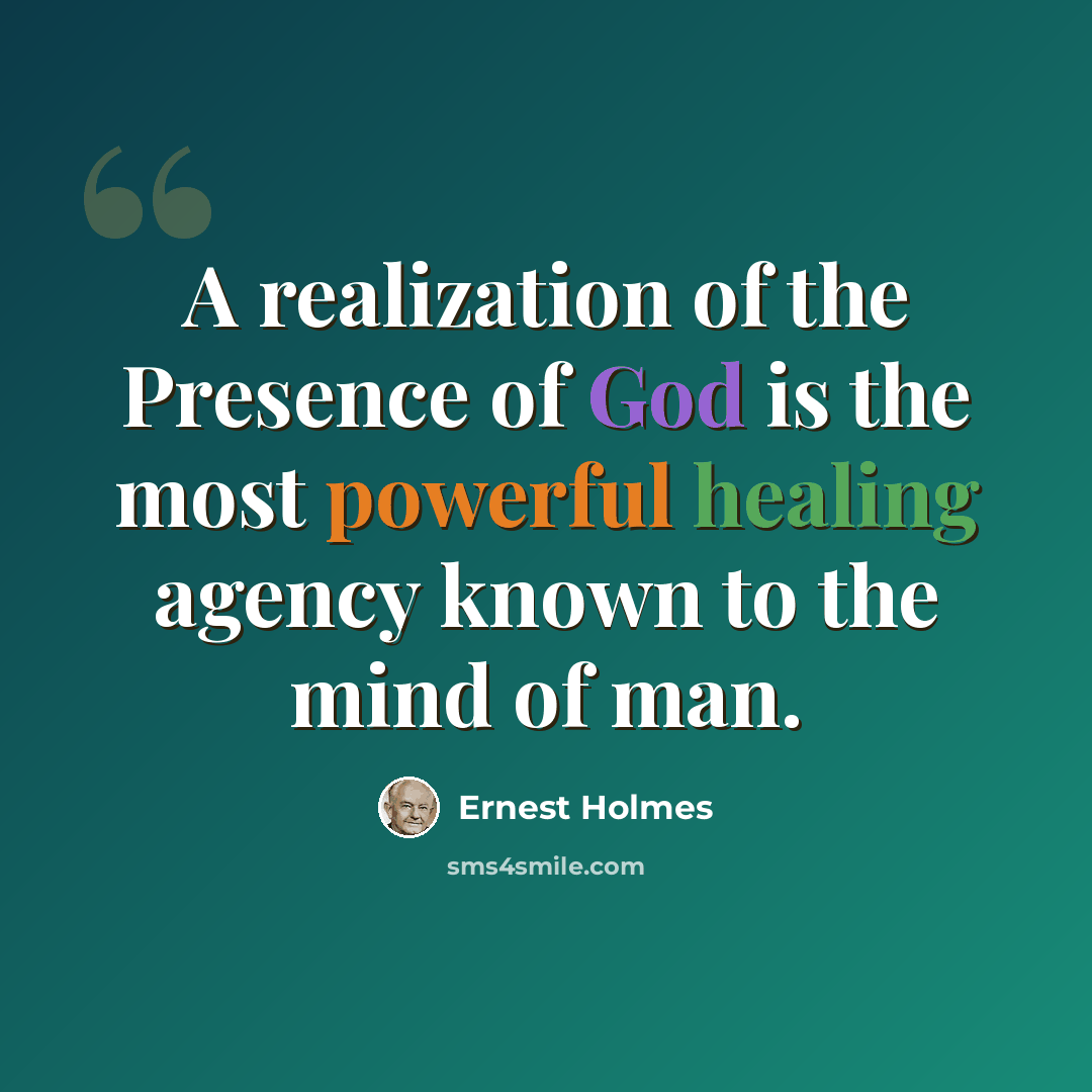 “A realization of the Presence of God is the most powerful healing agency known to the mind of man.” quote by Ernest Holmes