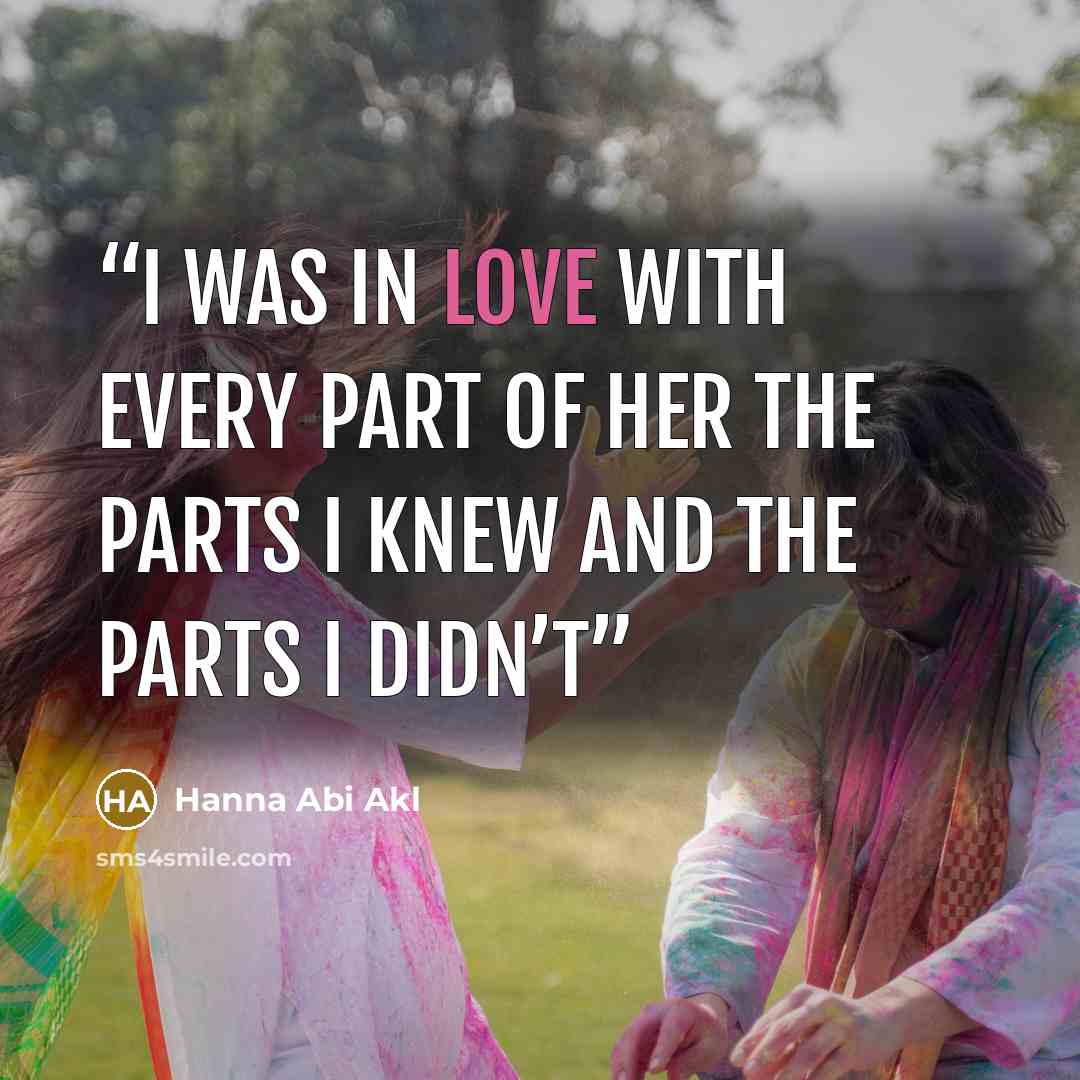 “I was in love With every part of her The parts I knew And the parts I didn’t” quote by Hanna Abi Akl