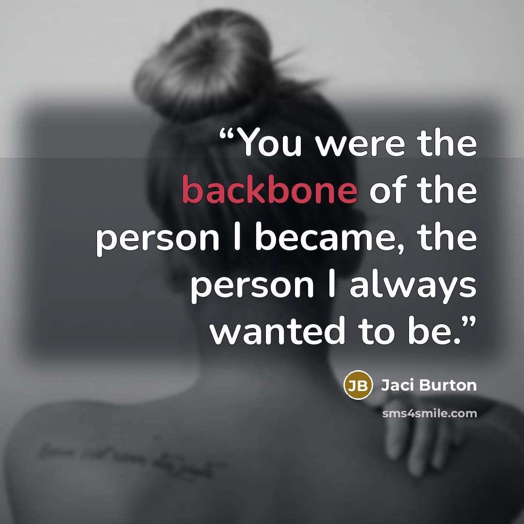 “You were the backbone of the person I became, the person I always wanted to be.” quote by Jaci Burton