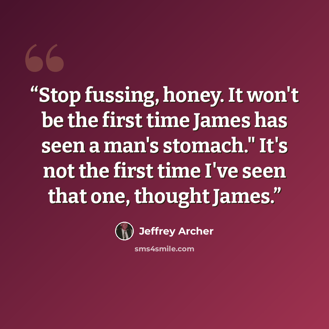 “Stop fussing, honey. It won't be the first time James has seen a man's stomach." It's not the first time I've seen that one, thought James.” quote by Jeffrey Archer
