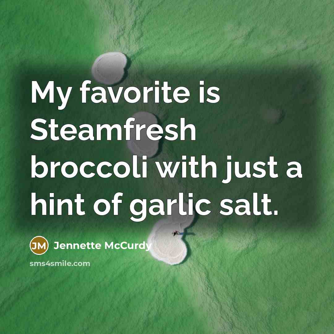 “My favorite is Steamfresh broccoli with just a hint of garlic salt.” quote by Jennette McCurdy