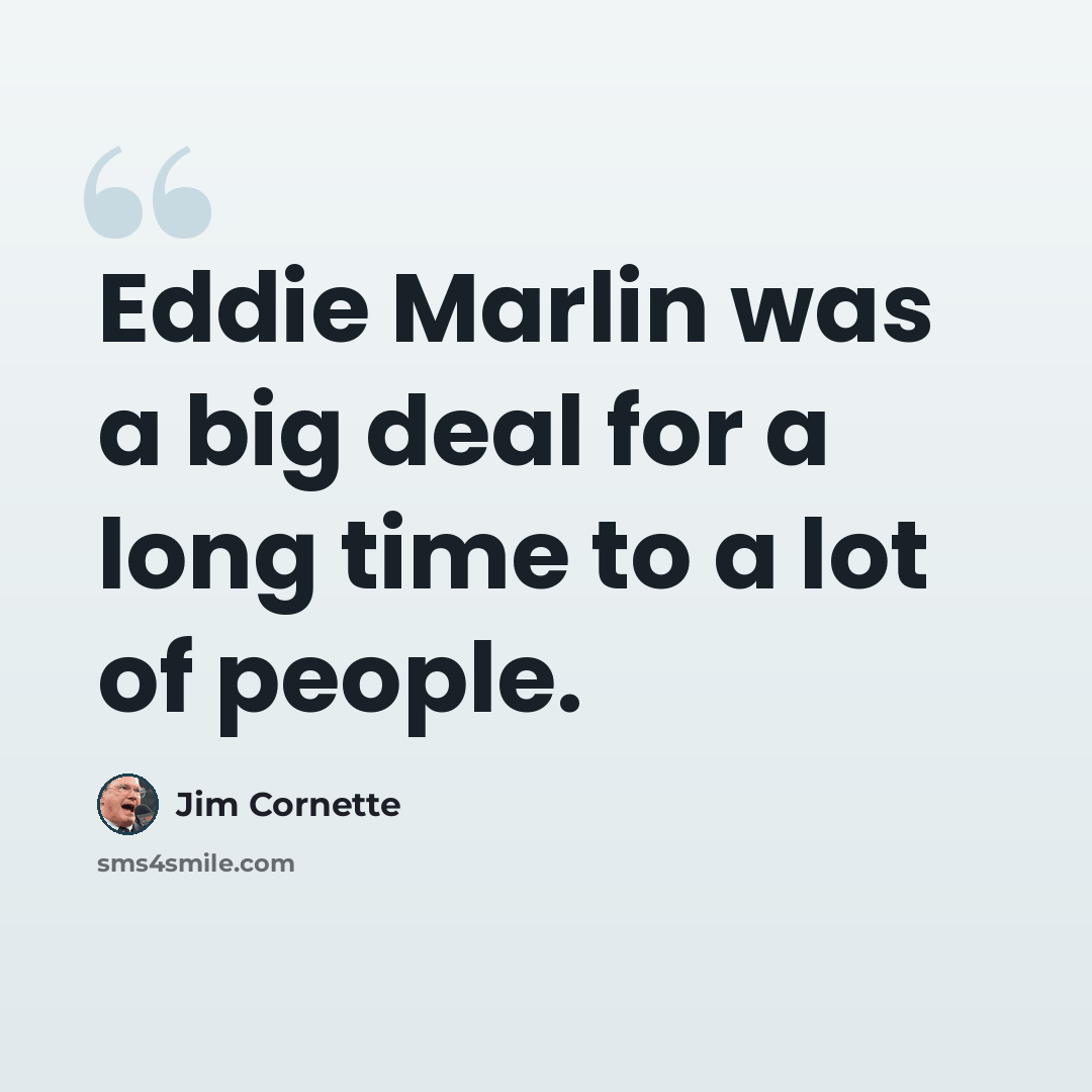 “Eddie Marlin was a big deal for a long time to a lot of people.” quote by Jim Cornette
