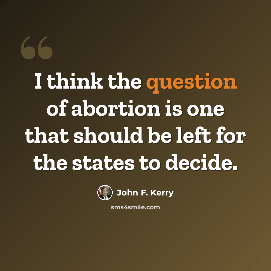 “I think the question of abortion is one that should be left for the states to decide.” quote by John F. Kerry