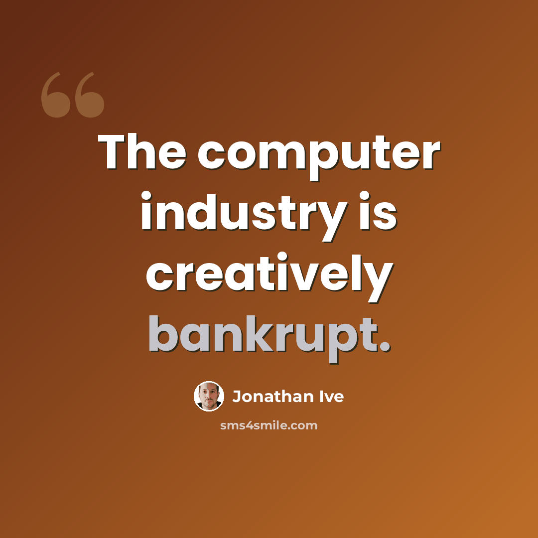 “The computer industry is creatively bankrupt.” quote by Jonathan Ive