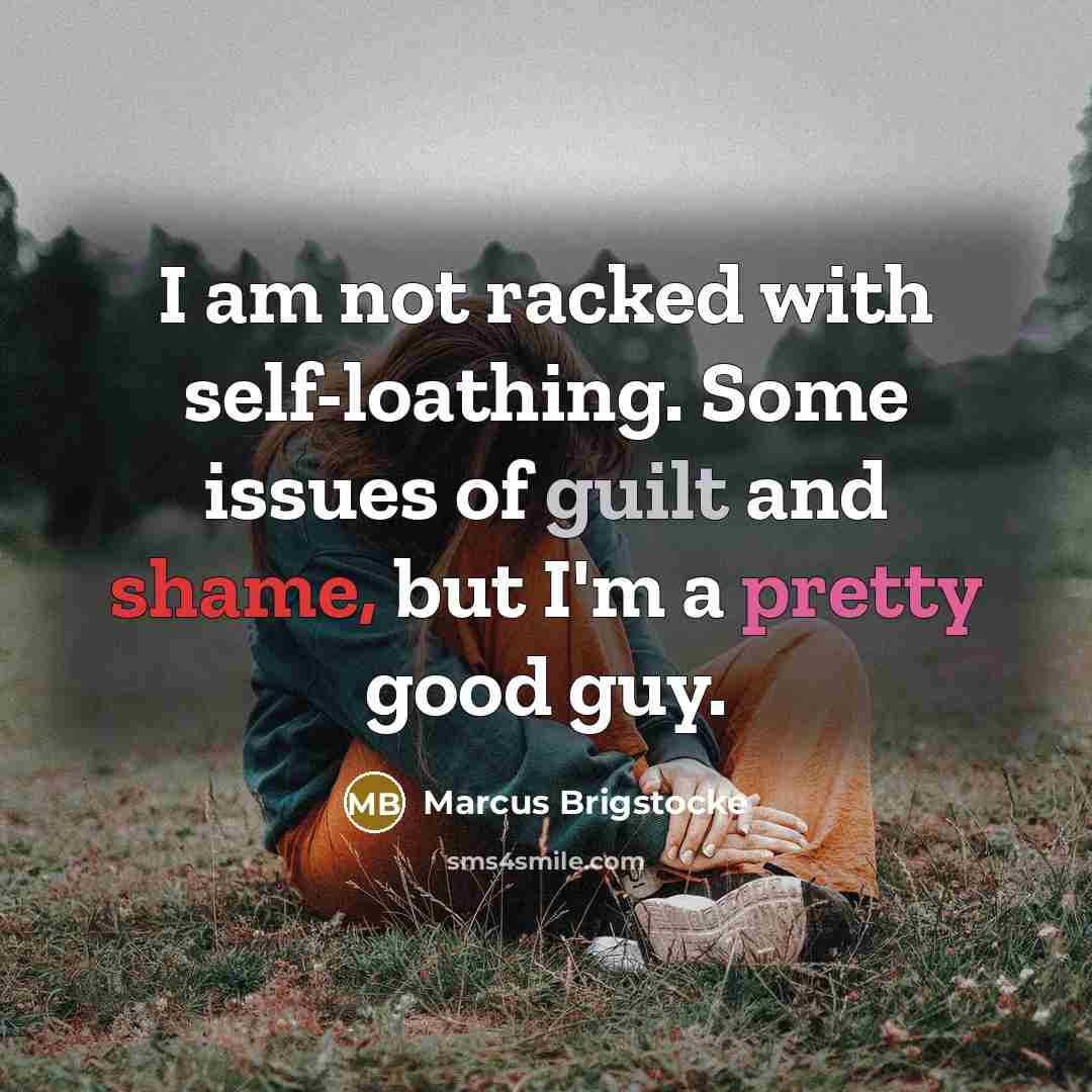 “I am not racked with self-loathing. Some issues of guilt and shame, but I'm a pretty good guy.” quote by Marcus Brigstocke