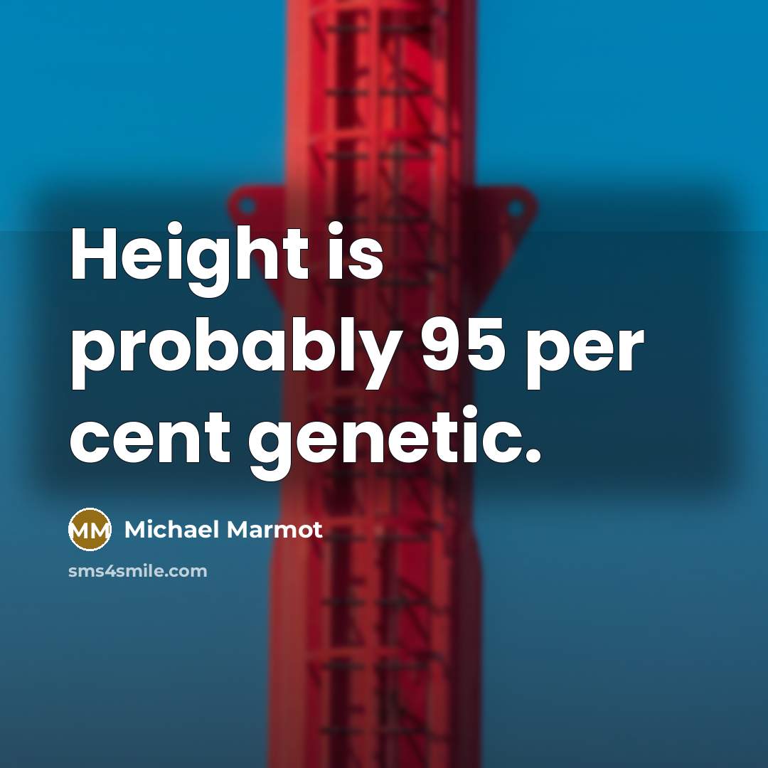 “Height is probably 95 per cent genetic.” quote by Michael Marmot