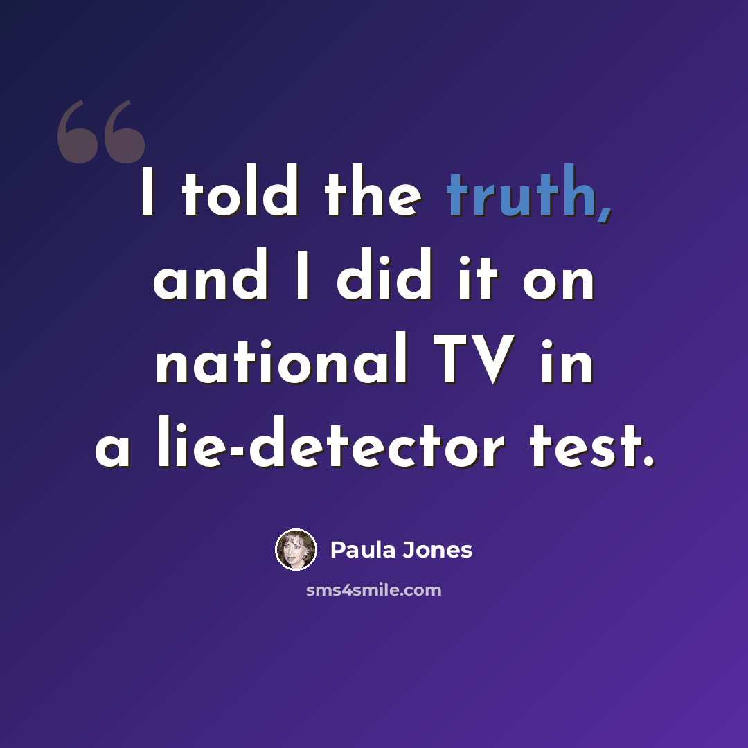 “I told the truth, and I did it on national TV in a lie-detector test.” quote by Paula Jones
