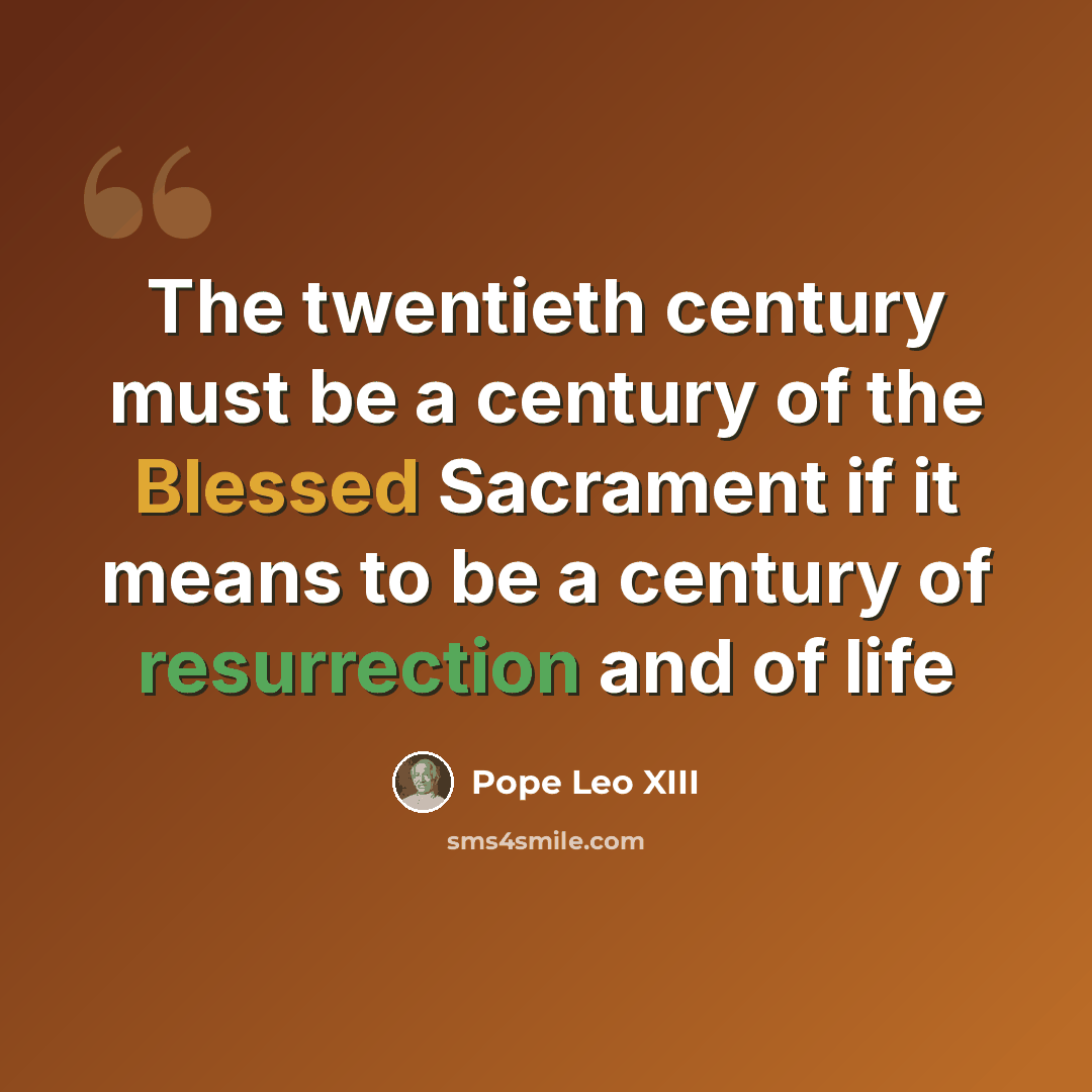 “The twentieth century must be a century of the Blessed Sacrament if it means to be a century of resurrection and of life” quote by Pope Leo XIII