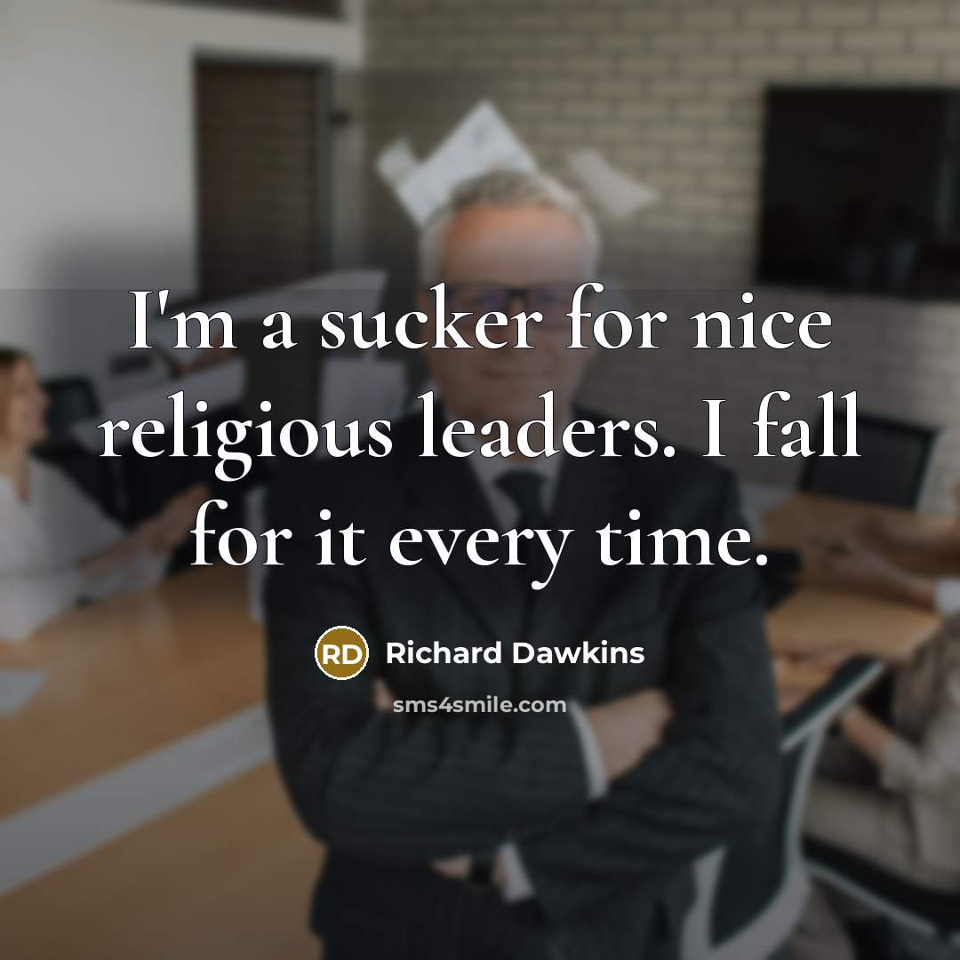 “I'm a sucker for nice religious leaders. I fall for it every time.” quote by Richard Dawkins