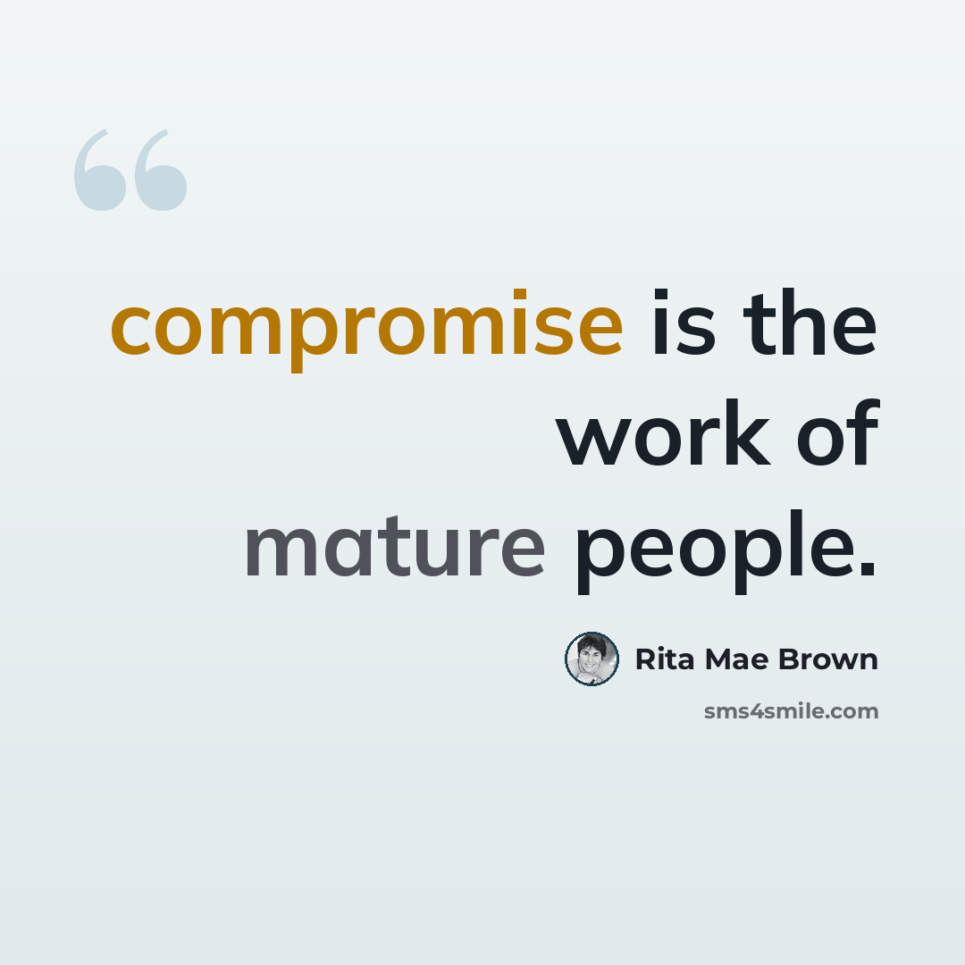 “compromise is the work of mature people.” quote by Rita Mae Brown