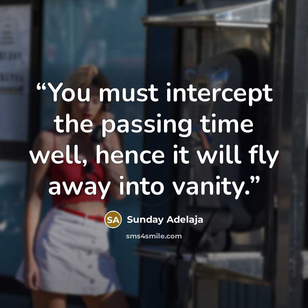 “You must intercept the passing time well, hence it will fly away into vanity.” quote by Sunday Adelaja