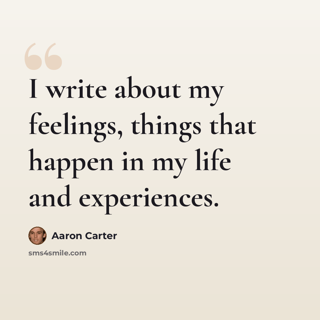 “I write about my feelings, things that happen in my life and experiences.” quote by Aaron Carter