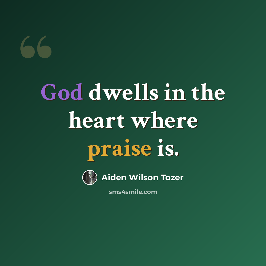 “God dwells in the heart where praise is.” quote by Aiden Wilson Tozer