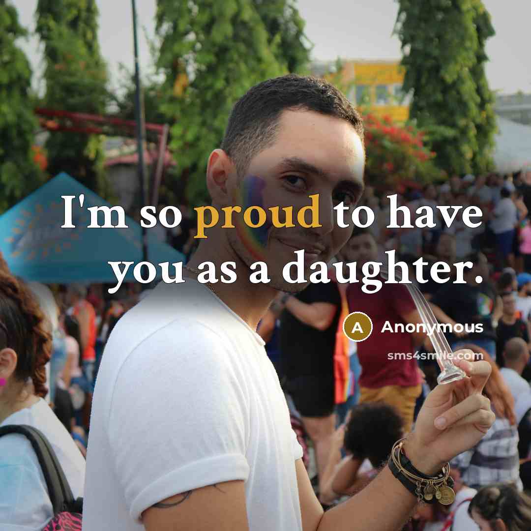 “I'm so proud to have you as a daughter.” quote by Anonymous