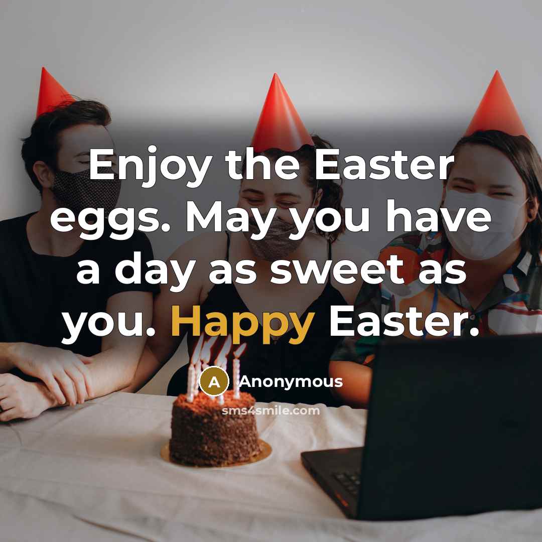 “Enjoy the Easter eggs. May you have a day as sweet as you. Happy Easter.” quote by Anonymous