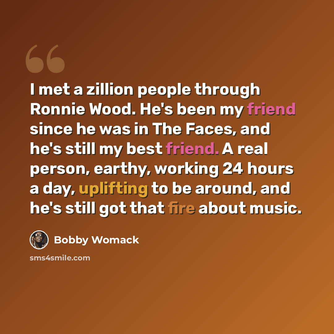 “I met a zillion people through Ronnie Wood. He's been my friend since he was in The Faces, and he's still my best friend. A real person, earthy, working 24 hours a day, uplifting to be around, and he's still got that fire about music.” quote by Bobby Womack