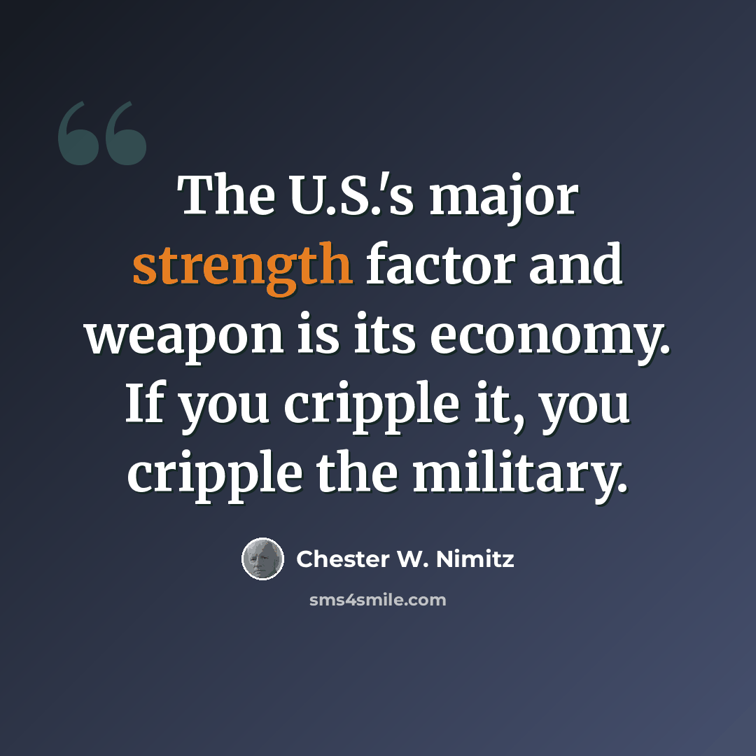 “The U.S.'s major strength factor and weapon is its economy. If you cripple it, you cripple the military.” quote by Chester W. Nimitz
