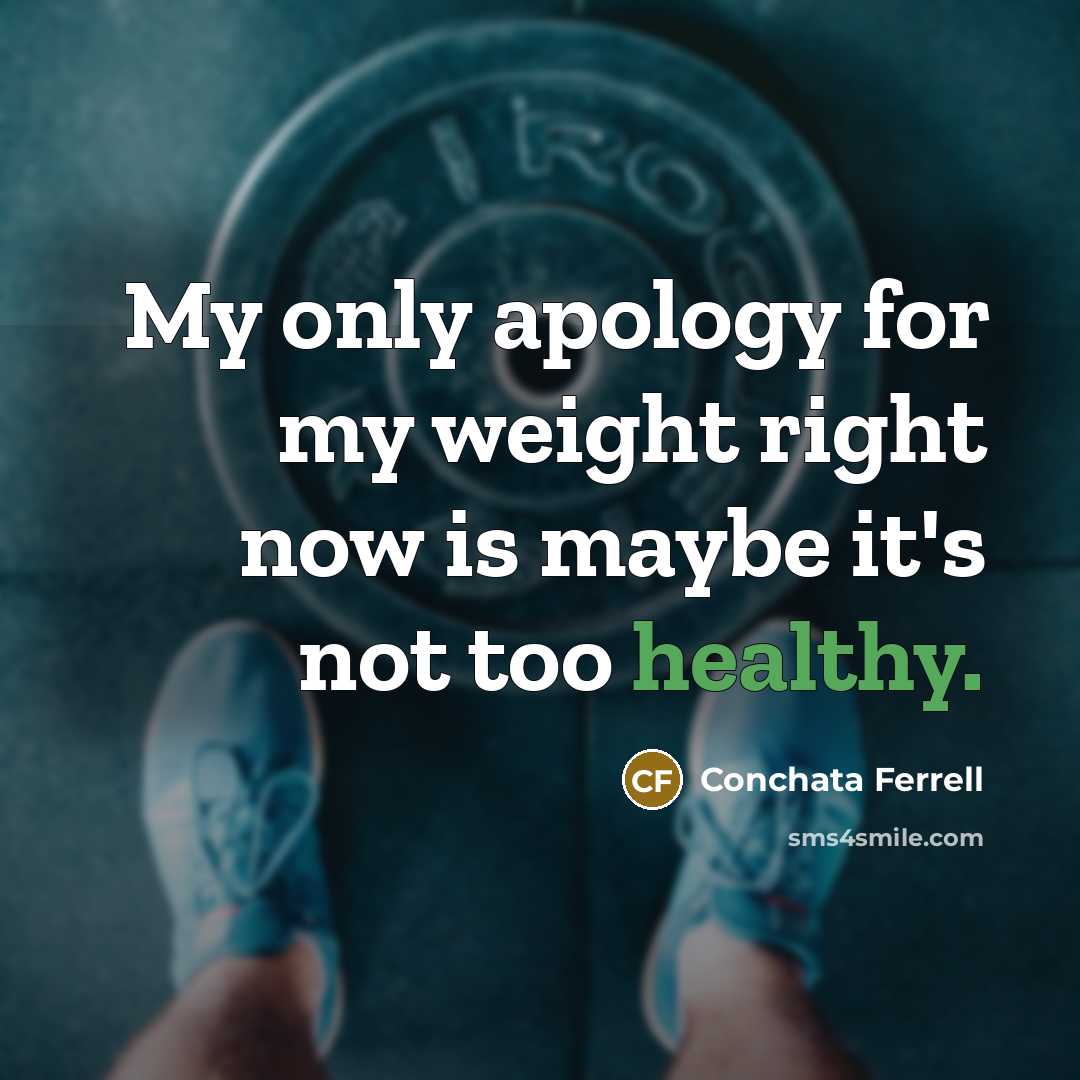“My only apology for my weight right now is maybe it's not too healthy.” quote by Conchata Ferrell