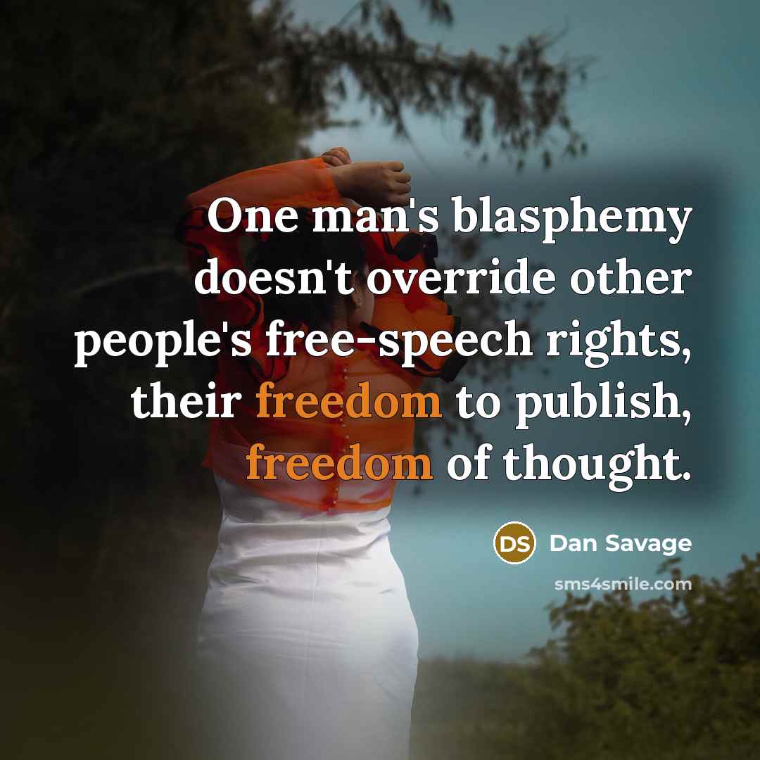“One man's blasphemy doesn't override other people's free-speech rights, their freedom to publish, freedom of thought.” quote by Dan Savage