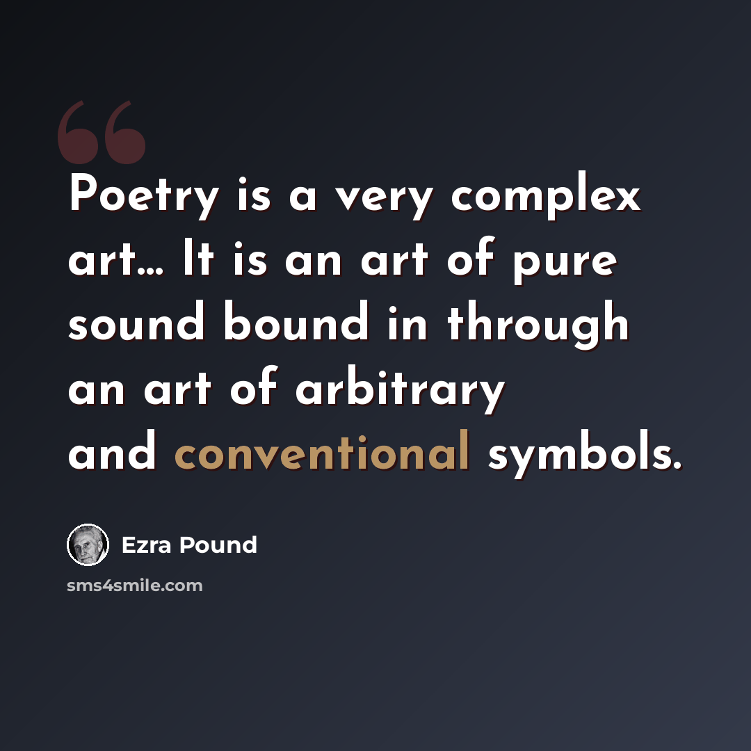 “Poetry is a very complex art… It is an art of pure sound bound in through an art of arbitrary and conventional symbols.” quote by Ezra Pound