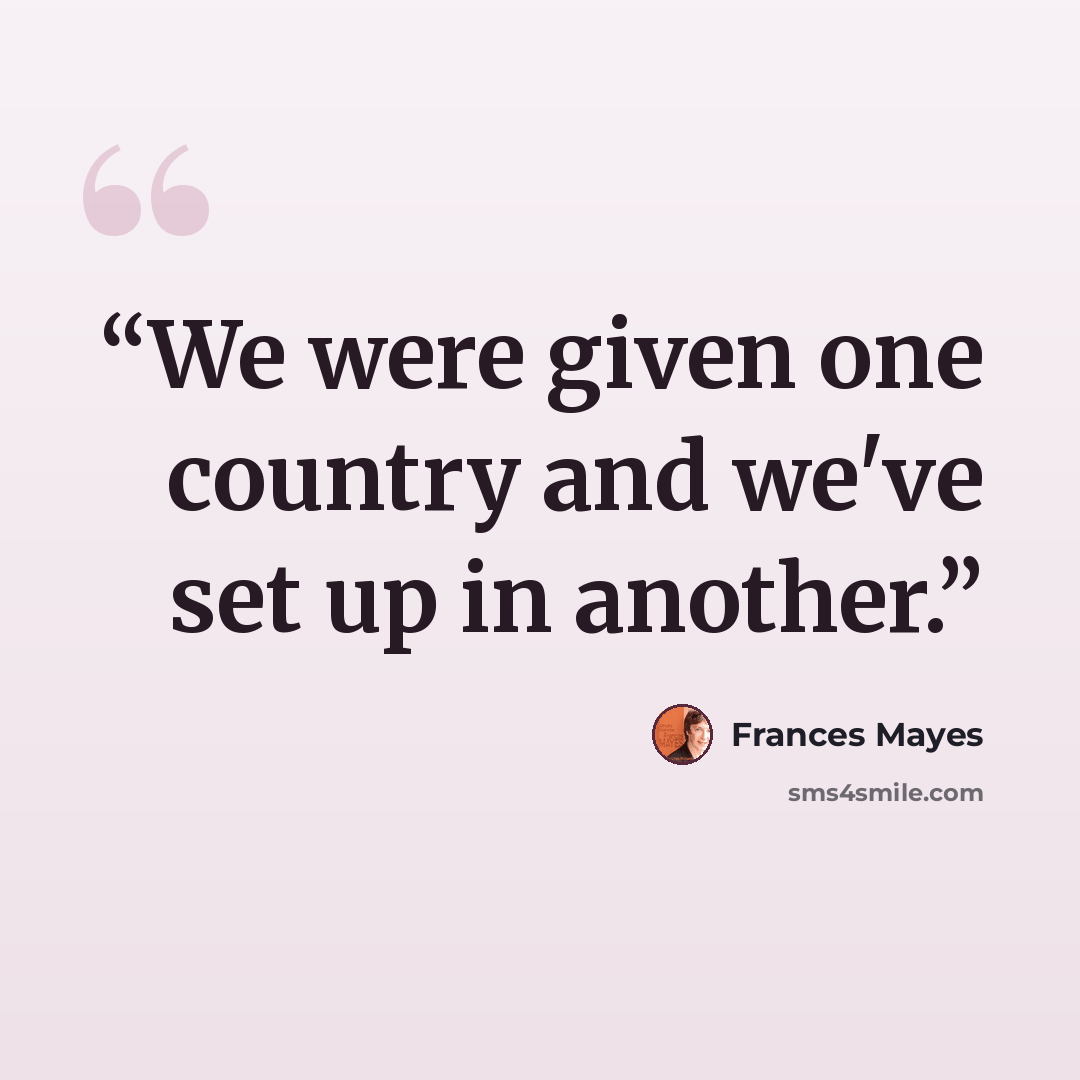“We were given one country and we've set up in another.” quote by Frances Mayes